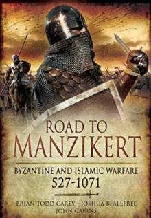 Road to Manzikert : Byzantine and Islamic Warfare, 527-1071