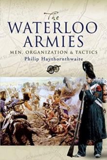 The Waterloo Armies : Men, Organization and Tactics