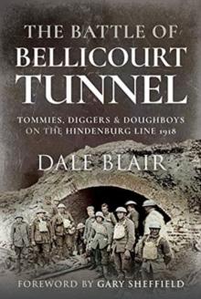 The Battle of Bellicourt Tunnel : Tommies, Diggers and Doughboys on the Hindenburg Line, 1918