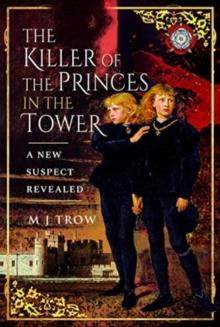 The Killer of the Princes in the Tower : A New Suspect Revealed