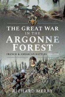 The Great War in the Argonne Forest : French and American Battles, 1914 1918