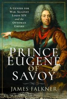 Prince Eugene of Savoy : A Genius for War Against Louis XIV and the Ottoman Empire