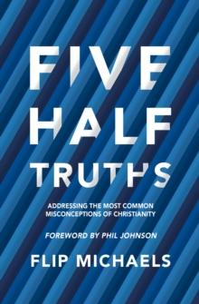 Five HalfTruths : Addressing The Most Common Misconceptions Of Christianity