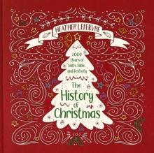 The History of Christmas : 2,000 Years of Faith, Fable, and Festivity