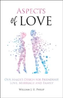 Aspects of Love : Our Makers design for friendship, love, marriage and family