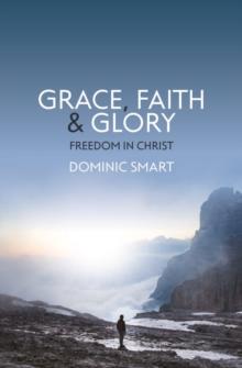 Grace, Faith and Glory : Freedom in Christ