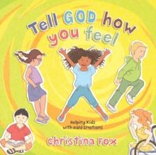 Tell God How You Feel : Helping Kids with Hard Emotions