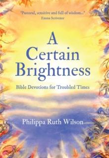 A Certain Brightness : Bible Devotions for Troubled Times