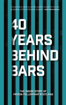 40 Years Behind Bars : The Inside Story of Prison Fellowship Scotland