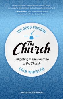 The Good Portion  the Church : Delighting in the Doctrine of the Church