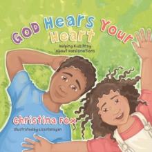 God Hears Your Heart : Helping Kids Pray About Hard Emotions