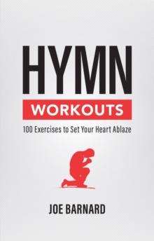 Hymn Workouts : 100 Exercises to Set Your Heart Ablaze