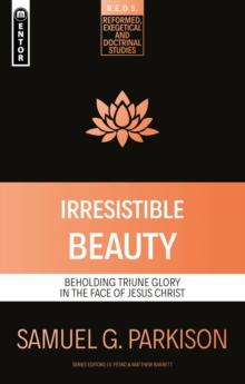 Irresistible Beauty : Beholding Triune Glory in the Face of Jesus Christ