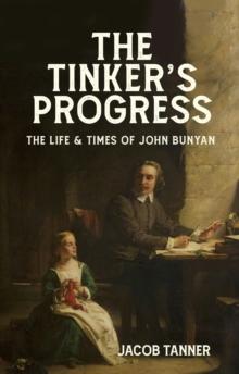 The Tinkers Progress : The Life and Times of John Bunyan