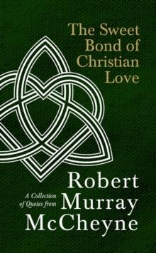 The Sweet Bond of Christian Love : A Collection of Quotes from Robert Murray McCheyne