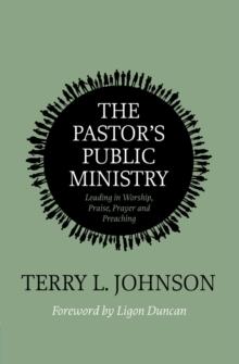 The Pastors Public Ministry : Leading in Worship, Praise, Prayer and Preaching