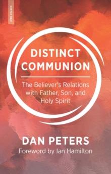 Distinct Communion : The Believers Relations with Father, Son, and Holy Spirit