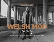 Welsh Mod: Our Story : Documenting the roots and the revival of the subculture in Wales