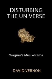 Disturbing the Universe : Wagner's Musikdrama