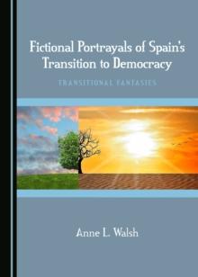 None Fictional Portrayals of Spain's Transition to Democracy : Transitional Fantasies