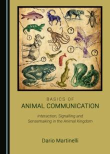 None Basics of Animal Communication : Interaction, Signalling and Sensemaking in the Animal Kingdom