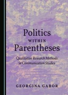 None Politics within Parentheses : Qualitative Research Methods in Communication Studies