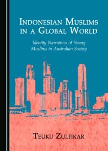 None Indonesian Muslims in a Global World : Identity Narratives of Young Muslims in Australian Society