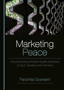 None Marketing Peace : Deconstructing Christian-Muslim Narratives of God, Salvation and Terrorism