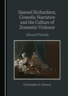 None Samuel Richardson, Comedic Narrative and the Culture of Domestic Violence : Abused Pamela