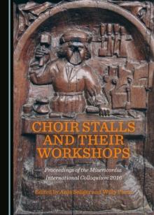 None Choir Stalls and their Workshops : Proceedings of the Misericordia International Colloquium 2016