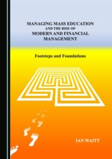 None Managing Mass Education, and the Rise of Modern and Financial Management : Footsteps and Foundations