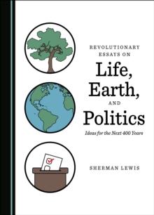 None Revolutionary Essays on Life, Earth, and Politics : Ideas for the Next 400 Years