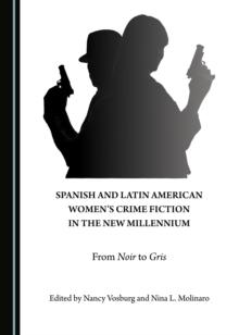 None Spanish and Latin American Women's Crime Fiction in the New Millennium : From Noir to Gris