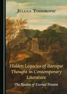 None Hidden Legacies of Baroque Thought in Contemporary Literature : The Realms of Eternal Present