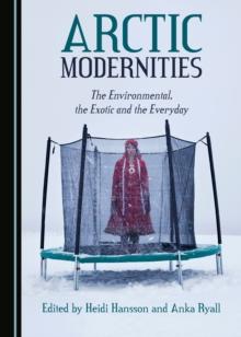 None Arctic Modernities : The Environmental, the Exotic and the Everyday