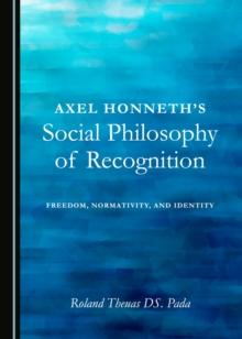 None Axel Honneth's Social Philosophy of Recognition : Freedom, Normativity, and Identity