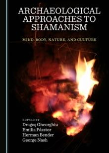 None Archaeological Approaches to Shamanism : Mind-Body, Nature, and Culture