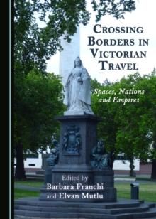 None Crossing Borders in Victorian Travel : Spaces, Nations and Empires