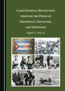 Cuba's Eternal Revolution through the Prism of Insurgency, Socialism, and Espionage