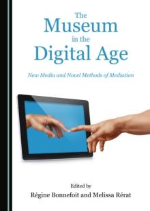 The Museum in the Digital Age : New Media and Novel Methods of Mediation