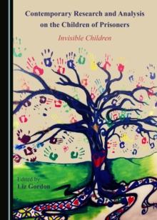 None Contemporary Research and Analysis on the Children of Prisoners : Invisible Children