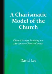 A Charismatic Model of the Church : Edward Irving's Teaching in a 21st-century Chinese Context