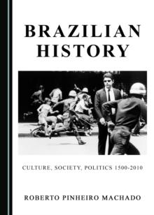 None Brazilian History : Culture, Society, Politics 1500-2010