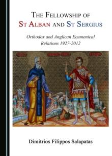 The Fellowship of St Alban and St Sergius : Orthodox and Anglican Ecumenical Relations 1927-2012