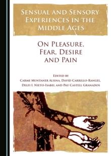 None Sensual and Sensory Experiences in the Middle Ages : On Pleasure, Fear, Desire and Pain