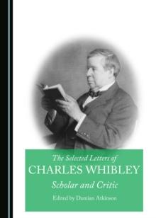 The Selected Letters of Charles Whibley : Scholar and Critic