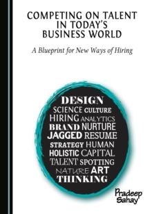 None Competing on Talent in Today's Business World : A Blueprint for New Ways of Hiring