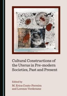 None Cultural Constructions of the Uterus in Pre-modern Societies, Past and Present