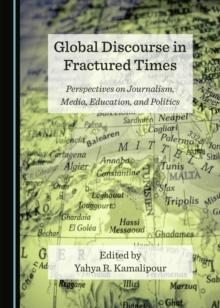 None Global Discourse in Fractured Times : Perspectives on Journalism, Media, Education, and Politics