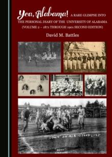 None Yea, Alabama! A Rare Glimpse into the Personal Diary of the University of Alabama (Volume 2 - 1871 through 1901 Second Edition)